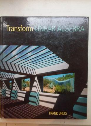 Frank Uhlig “Transform linear algebra”