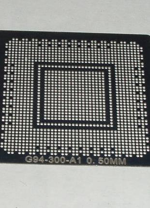 BGA шаблони Nvidia 0.5 mm G94-300-A1 трафарети для реболла реб...