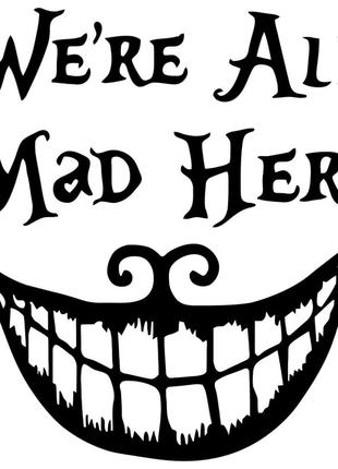 Вінілова наклейка - we're All Mad Here / Чеширський Кіт