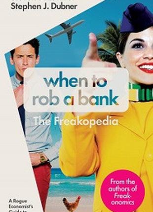 When to Rob a Bank: A Rogue Economist's Guide to the World