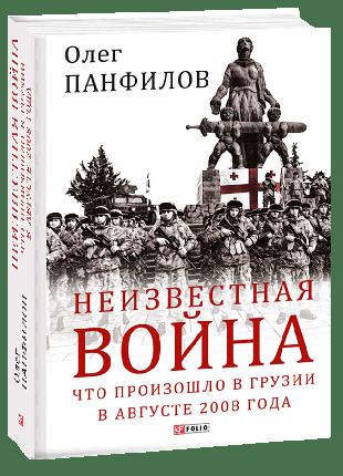 Книга Неизвестная война. Что произошло в Грузии в августе 2008...