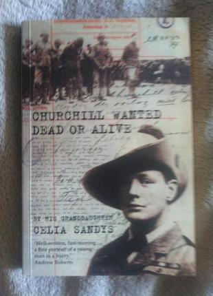 Churchill wanted dead or alive.Celia Sandys