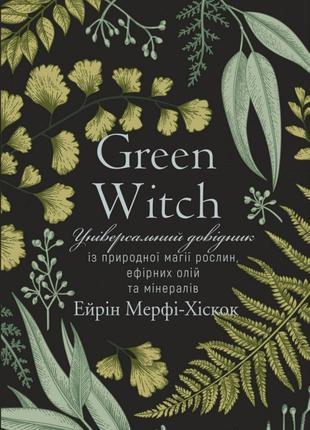 Книга «Green Witch. Універсальний довідник...». Автор - Эрин М...