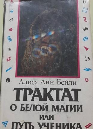 Аліса Анн Бейлі.Трактат про білу магію.Шлях учня (російською).