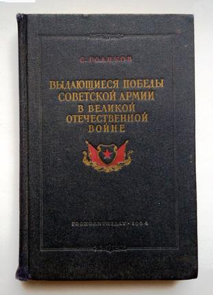 С. Голиков "Выдающиеся победы советской армии в войне" 1954 г