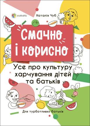 Книга «Смачно і корисно. Усе про культуру харчування дітей та ...