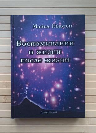 Майкл Ньютон Воспоминания о жизни после жизни. Жизнь между жиз...