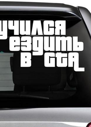 Наклейка на авто "Учился ездить в GTA" Вінілова, вирізана плотер