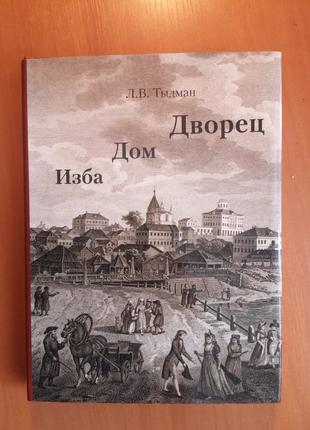 Тыдман Л. "Изба, дом, дворец. Жилой интерьер с 1700-1840-е годы"