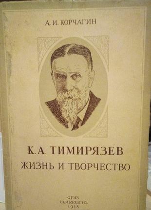 Книга А.И.Корчагин "К.А.Тимирязев.Жизнь и творчество".ОГИЗ 1948 г