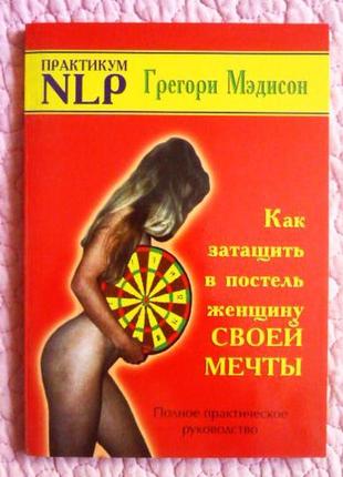 Як затягнути в ліжко жінку своєї мрії. повне практичне керівни...