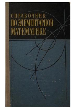 Справочник по элементарной математике. для поступающих в вузы