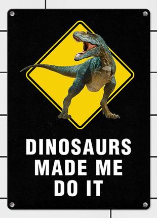 Табличка интерьерная металлическая Dinosaurs made me do it