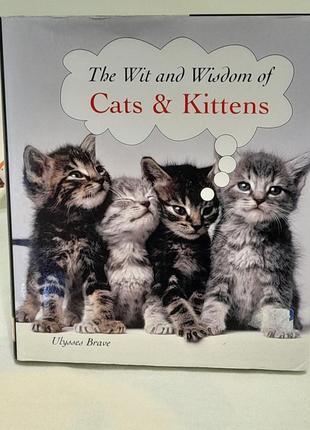 Cats& kittens the wit and wisdom u. brave isbn 978 1 84451 808 1