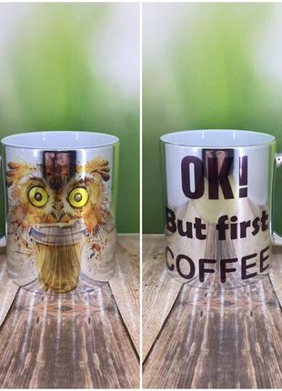 Печать на кружках,Чашка "OK! But first COFFEE"