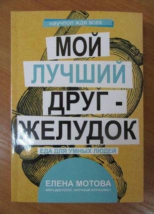 Елена мотова. мой лучший друг - желудок. еда для умных людей