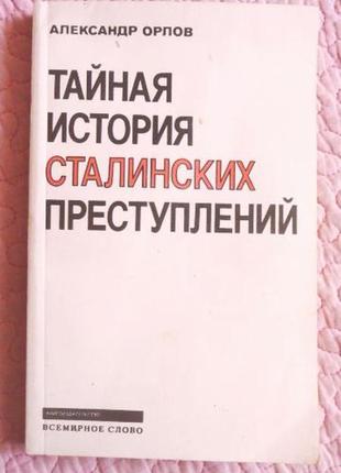 Тайная история сталинских преступлений. александр орлов