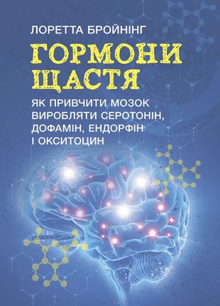 Гормони щастя. Як привчити мозок виробляти серотонін, дофамін,...