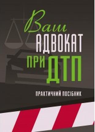 Ваш адвокат при ДТП. Практичний посібник