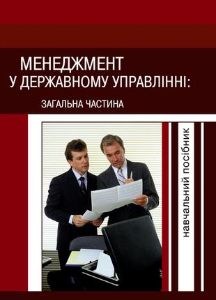 Менеджмент у державному управлінні. Загальна частина. Навчальн...