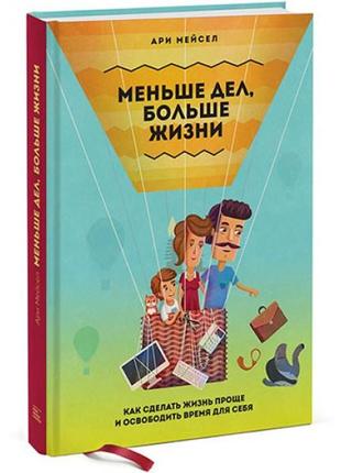 Меньше дел, больше жизни. как сделать жизнь проще и освободить...