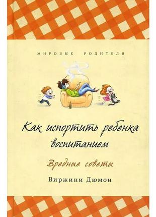 Книга "как испортить ребенка воспитанием" - автор вирджини дюм...