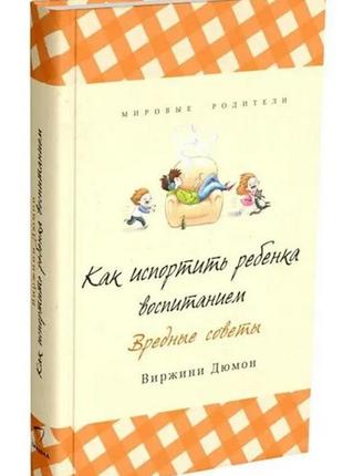 Книга "как испортить ребенка воспитанием" - автор вирджини дюм...