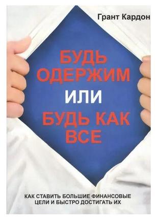 Книга "будь одержим или будь как все" - автор грант кардон