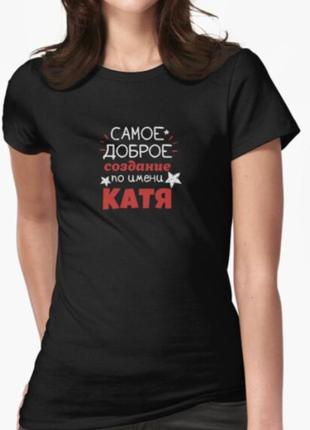 Женская футболка с принтом самое доброе создание по имени катя...
