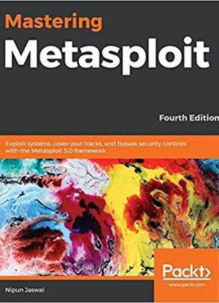 Mastering metasploit: exploit systems, cover your tracks, and ...