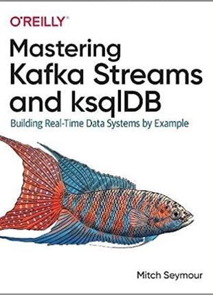 Mastering kafka streams and ksqldb: building real-time data sy...