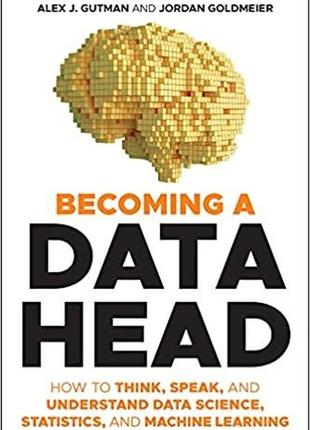 Becoming a data head: how to think, speak, and understand data...
