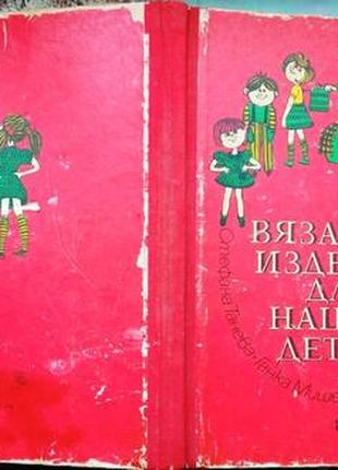 Вязаные изделия для наших детей. София Техника 1979г. 143 с., ил.