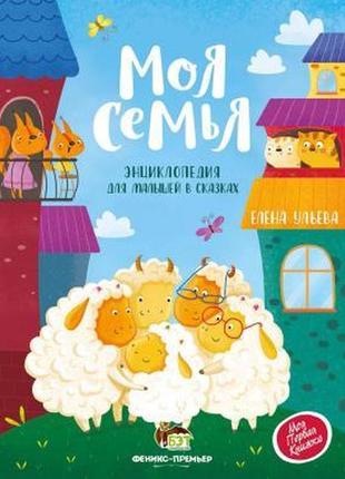 Книга для детей моя семья. энциклопедия для малышей в сказках