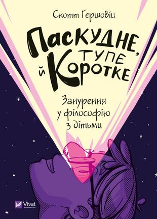 Книга «Паскудне, тупе й коротке. Занурення у філософію з дітьм...