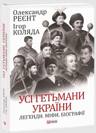 Книга «Усі гетьмани України. Легенди. Міфи. Біографії». Автор ...