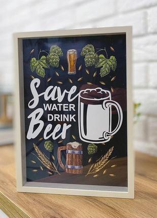 Копилка для крышек от пива save water drink beer