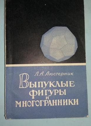 Люстерник Л.А. Выпуклые фигуры и многогранники.