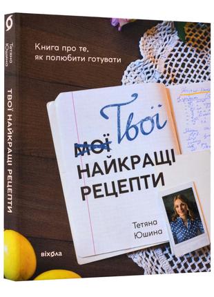 Книга «Твої найкращі рецепти. Книга про те, як полюбити готува...