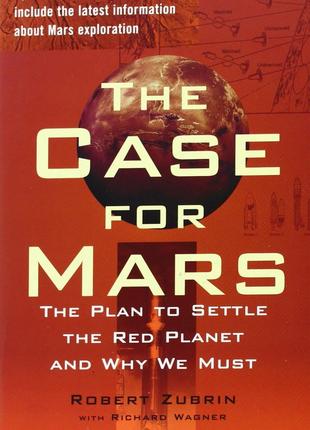 The Case for Mars: The Plan to Settle the Red Planet and Why W...