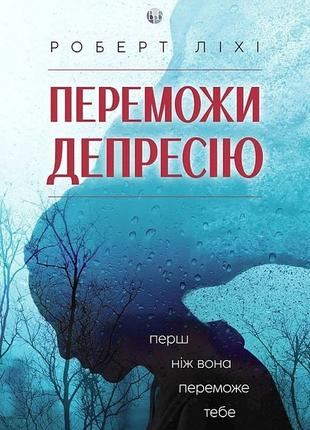 Переможи депресію, перш ніж вона переможе тебе. | Роберт Ліхі