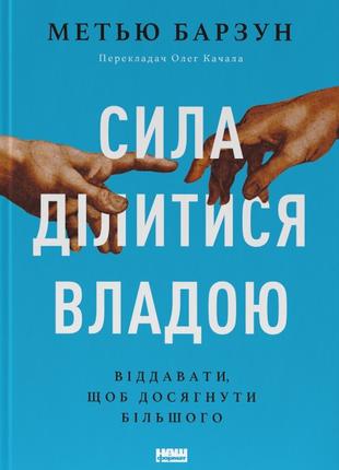 Книга «Сила ділитися владою. Віддавати, щоб досягнути більшого...